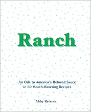Load image into Gallery viewer, Ranch: An Ode to America’s Beloved Sauce in 60 Mouth-Watering Recipes
