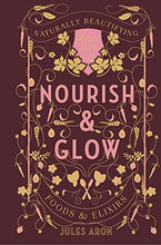 Load image into Gallery viewer, Nourish &amp; Glow: Naturally Beautifying Foods &amp; Elixirs
