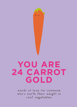 Load image into Gallery viewer, You Are 24 Carrot Gold: Words of Love for Someone Who&#39;s Worth Their Weight in Root Vegetables

