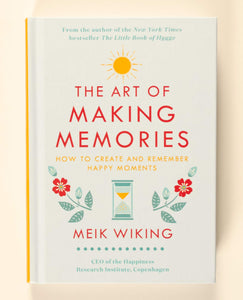 The Art of Making Memories: How to Create and Remember Happy Moments